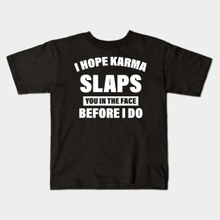 I Hope Karma Slaps you in the face Before I do Kids T-Shirt